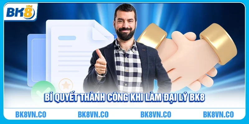 Bí Quyết Thành Công Khi Làm Đại Lý BK8