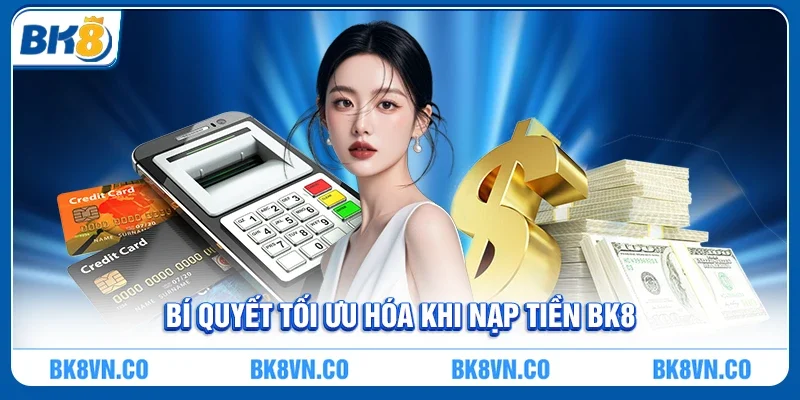 Bí Quyết Tối Ưu Hóa Khi Nạp Tiền BK8