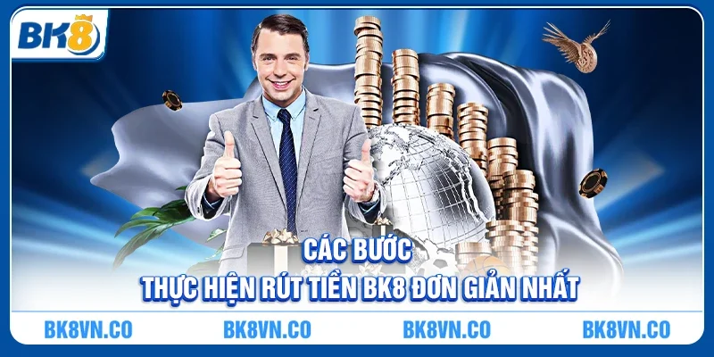 Các Bước Thực Hiện Rút Tiền BK8 Đơn Giản Nhất