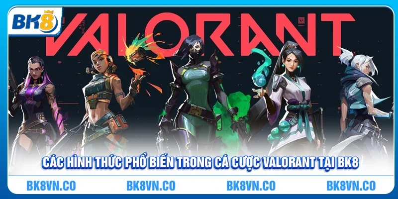 Các hình thức phổ biến trong Cá Cược Valorant tại BK8