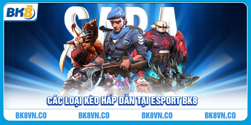 Các Loại Kèo Hấp Dẫn Tại Esport BK8