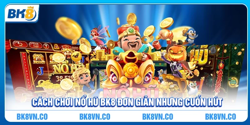 Nổ Hũ BK8 - Trải Nghiệm Giải Trí Đỉnh Cao Và Cơ Hội Trúng Lớn