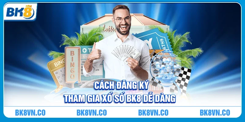 Cách đăng ký tham gia Xổ số BK8 dễ dàng