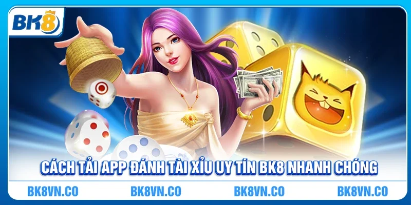Cách tải App đánh tài xỉu uy tín BK8 nhanh chóng