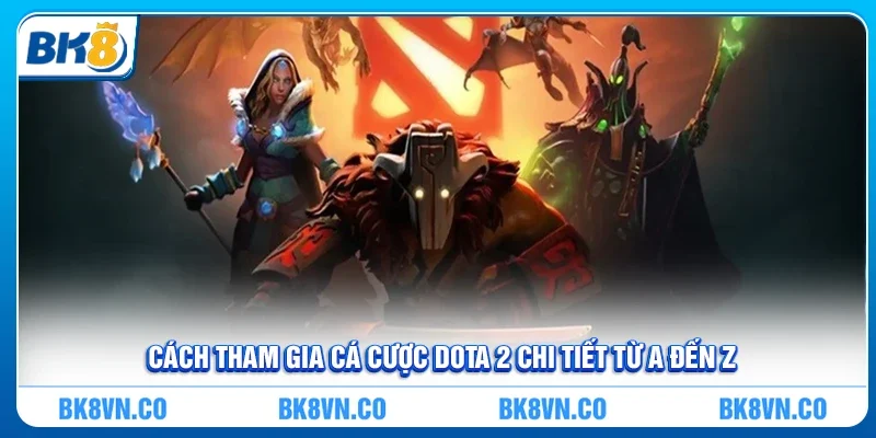 Cách tham gia cá cược Dota 2 chi tiết từ A đến Z