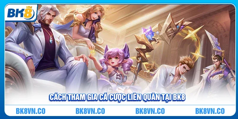 Cách tham gia Cá cược Liên Quân tại BK8