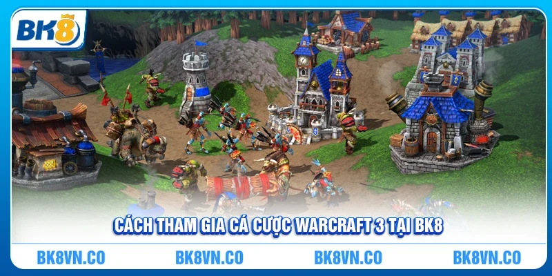 Cách tham gia cá cược Warcraft 3 tại BK8