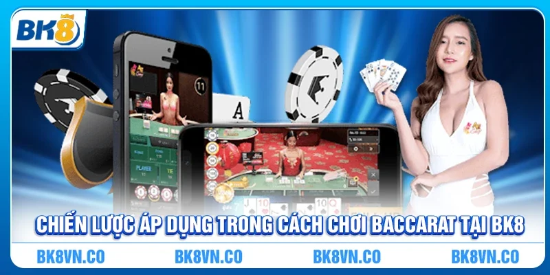 Chiến lược áp dụng trong Cách chơi Baccarat tại BK8
