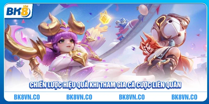 Chiến lược hiệu quả khi tham gia Cá cược Liên Quân