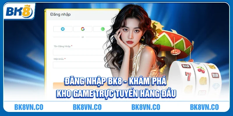 Đăng nhập BK8 - Hướng dẫn an toàn, và nhanh chóng