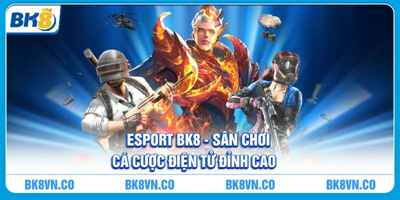 Esport BK8 - Sân Chơi Cá Cược Điện Tử Đỉnh Cao