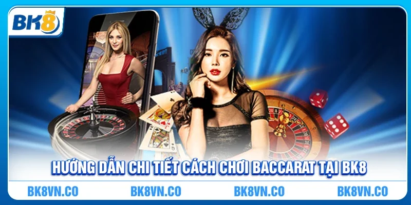 Hướng dẫn chi tiết Cách chơi Baccarat tại BK8