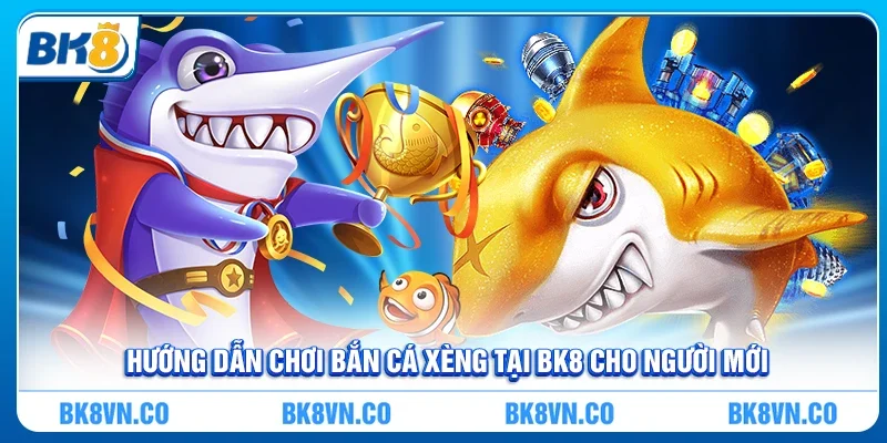 Hướng Dẫn Chơi Bắn Cá Xèng tại BK8 Cho Người Mới