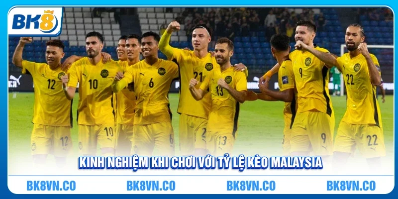 Kinh nghiệm khi chơi với tỷ lệ kèo Malaysia là gì