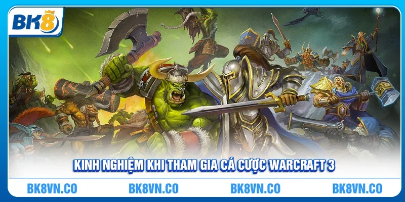 Kinh nghiệm khi tham gia cá cược Warcraft 3