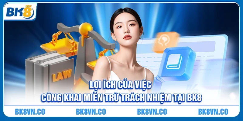 Lợi ích của việc công khai Miễn trừ trách nhiệm tại BK8
