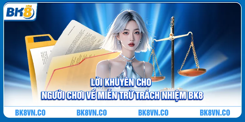 Lời khuyên cho người chơi về Miễn trừ trách nhiệm BK8