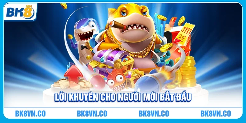 Lời Khuyên Cho Người Mới Bắt Đầu Chơi