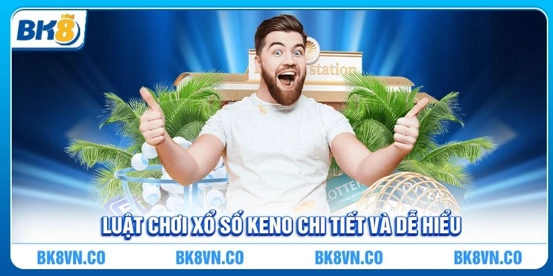 Xổ số Keno - Trò chơi may mắn hiện đại bậc nhất tại BK8
