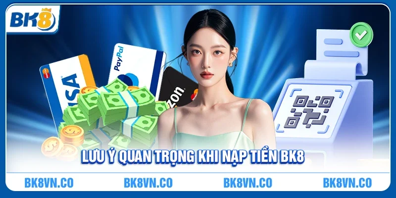 Lưu Ý Quan Trọng Khi Nạp Tiền Tại BK8