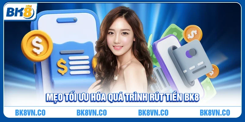 Mẹo Tối Ưu Hóa Quá Trình Rút Tiền Tại BK8