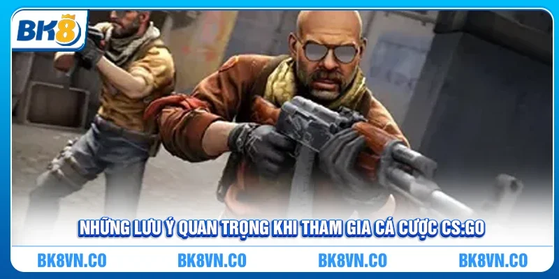Những lưu ý quan trọng khi tham gia cá cược cs:go
