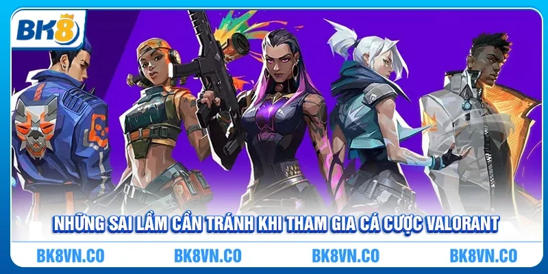 Những sai lầm cần tránh khi tham gia Cá Cược Valorant