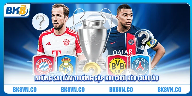 Những sai lầm khi chơi Kèo Châu Âu