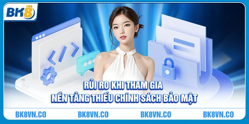 Rủi ro khi tham gia nền tảng thiếu Chính sách bảo mật