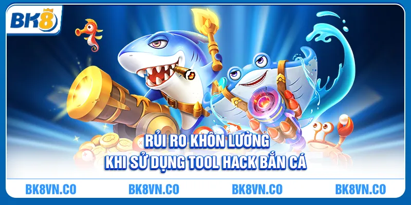 Tool hack bắn cá - Sự thật, rủi ro và lời khuyên từ chuyên gia