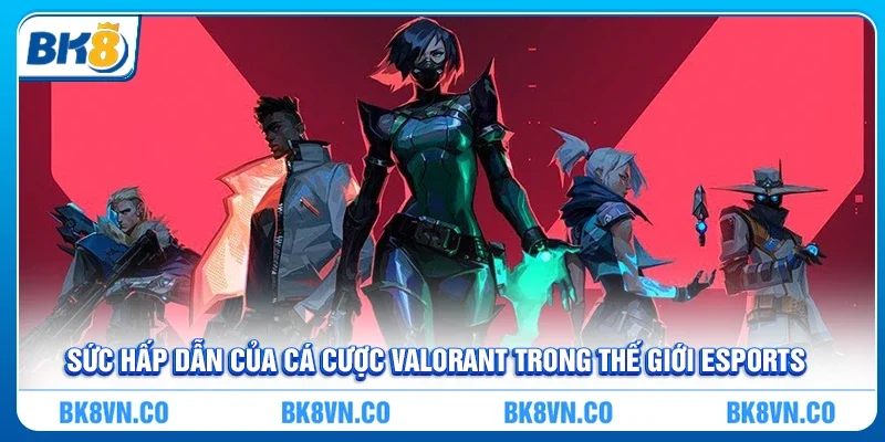 Cá Cược Valorant - Sân chơi đỉnh cao cho người yêu eSports