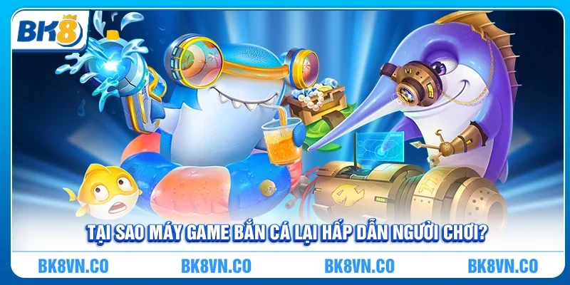 Tại Sao Máy Game Bắn Cá Lại Hấp Dẫn Người Chơi?