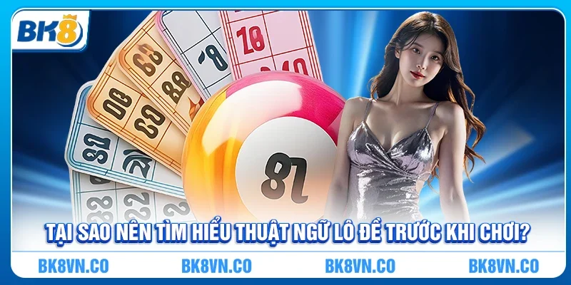 Thuật ngữ lô đề - Cẩm nang hữu ích cho người chơi mới