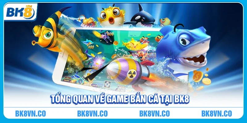 Tổng Quan Về Game Bắn Cá Tại BK8