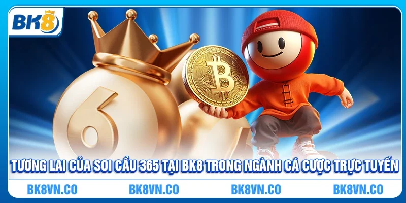 Tương lai của Soi cầu 365 tại BK8 trong ngành cá cược trực tuyến
