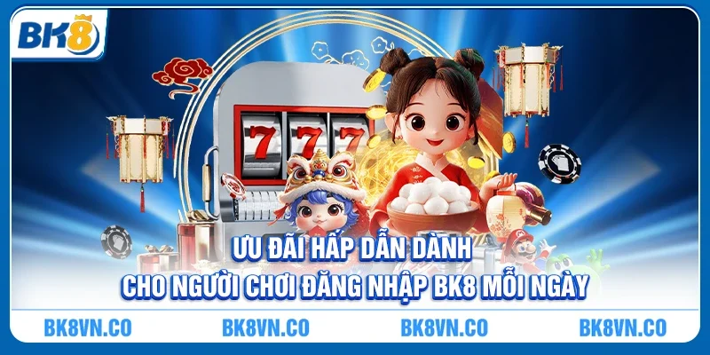 Ưu đãi hấp dẫn dành cho người chơi đăng nhập BK8 mỗi ngày