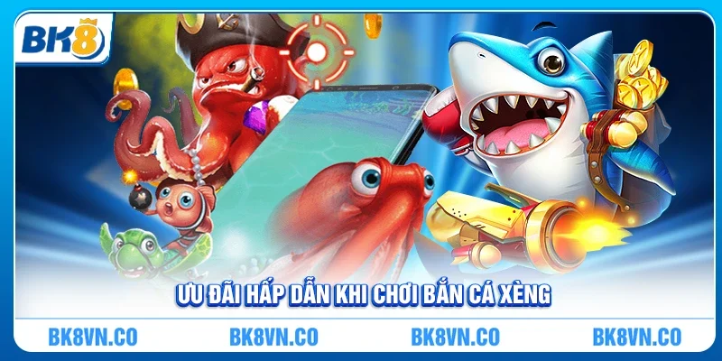 Các Ưu Đãi Hấp Dẫn Khi Chơi Bắn Cá Xèng