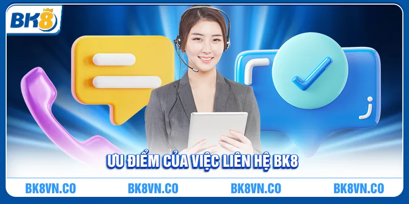 Ưu điểm của việc Liên hệ BK8