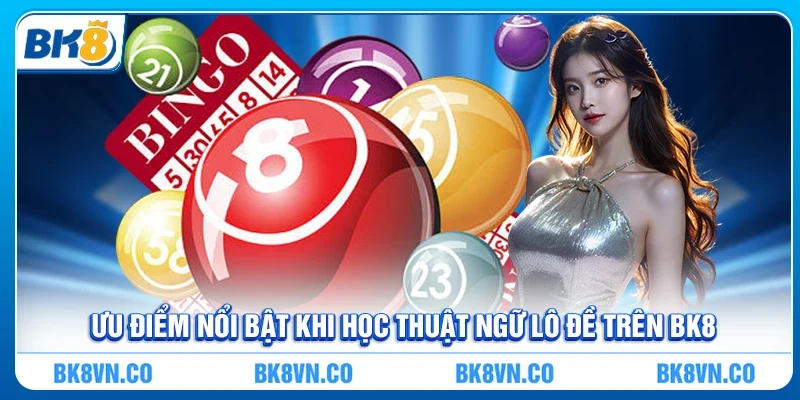 Ưu điểm nổi bật khi học thuật ngữ lô đề trên BK8