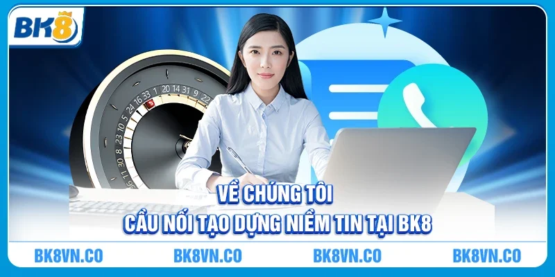 Về Chúng Tôi – Cầu nối tạo dựng niềm tin tại BK8