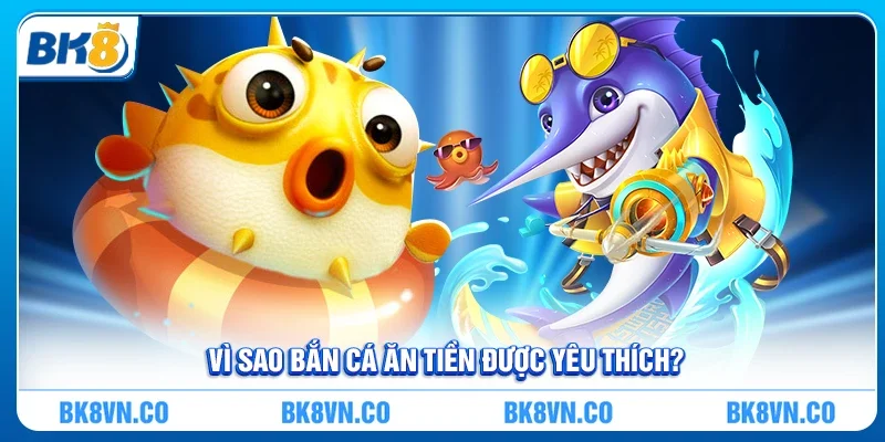 Vì sao Bắn cá ăn tiền được yêu thích?