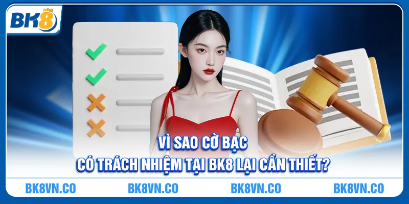 Vì sao Cờ Bạc Có Trách Nhiệm tại BK8 lại cần thiết?