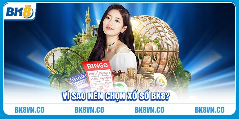 Vì sao nên chọn Xổ số BK8?