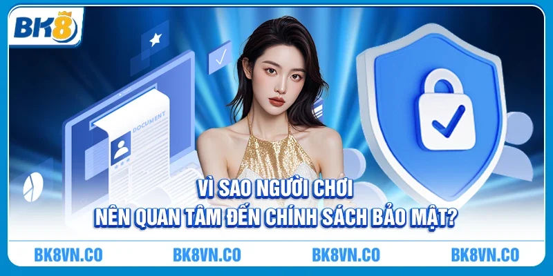 Vì sao người chơi cần quan tâm đến các Chính sách bảo mật?