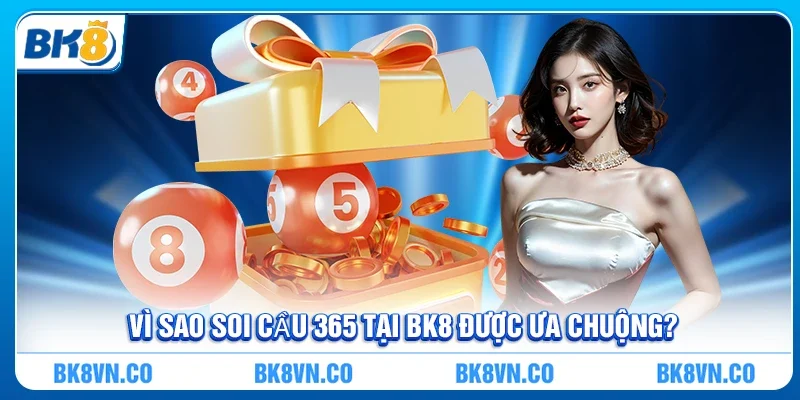 Vì sao Soi cầu 365 tại BK8 được ưa chuộng?
