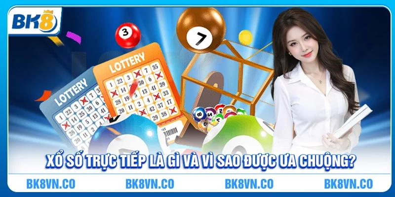 Xổ Số Trực Tiếp là gì và vì sao được ưa chuộng?